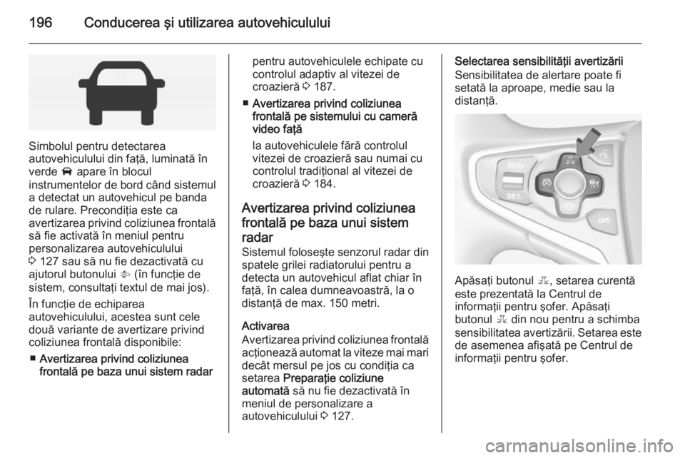 OPEL INSIGNIA 2014 Manual de utilizare (in Romanian) 196Conducerea şi utilizarea autovehiculului
Simbolul pentru detectarea
autovehiculului din faţă, luminată în
verde A apare în blocul
instrumentelor de bord când sistemul
a detectat un autovehi OPEL INSIGNIA 2014 Manual de utilizare (in Romanian) 196Conducerea şi utilizarea autovehiculului
Simbolul pentru detectarea
autovehiculului din faţă, luminată în
verde A apare în blocul
instrumentelor de bord când sistemul
a detectat un autovehi