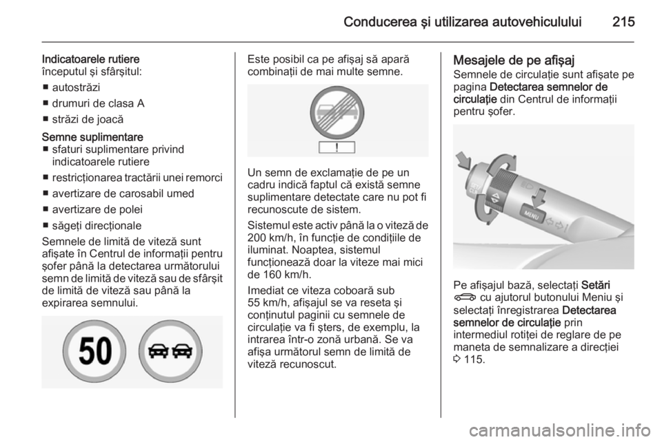 OPEL INSIGNIA 2014 Manual de utilizare (in Romanian) Conducerea şi utilizarea autovehiculului215
Indicatoarele rutiere
începutul şi sfârşitul:
■ autostrăzi
■ drumuri de clasa A
■ străzi de joacăSemne suplimentare ■ sfaturi suplimentare p OPEL INSIGNIA 2014 Manual de utilizare (in Romanian) Conducerea şi utilizarea autovehiculului215
Indicatoarele rutiere
începutul şi sfârşitul:
■ autostrăzi
■ drumuri de clasa A
■ străzi de joacăSemne suplimentare ■ sfaturi suplimentare p