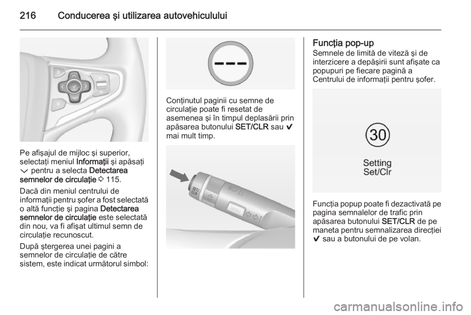 OPEL INSIGNIA 2014 Manual de utilizare (in Romanian) 216Conducerea şi utilizarea autovehiculului
Pe afişajul de mijloc şi superior,
selectaţi meniul Informaţii şi apăsaţi
P pentru a selecta Detectarea
semnelor de circulaţie 3 115.
Dacă di OPEL INSIGNIA 2014 Manual de utilizare (in Romanian) 216Conducerea şi utilizarea autovehiculului
Pe afişajul de mijloc şi superior,
selectaţi meniul Informaţii şi apăsaţi
P pentru a selecta Detectarea
semnelor de circulaţie 3 115.
Dacă di