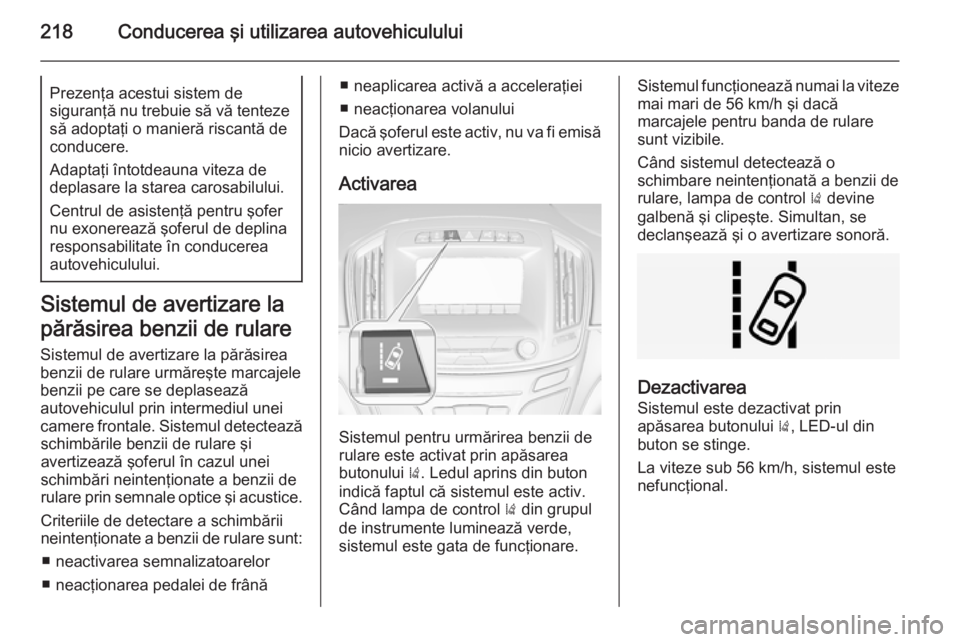 OPEL INSIGNIA 2014 Manual de utilizare (in Romanian) 218Conducerea şi utilizarea autovehicululuiPrezenţa acestui sistem de
siguranţă nu trebuie să vă tenteze să adoptaţi o manieră riscantă de
conducere.
Adaptaţi întotdeauna viteza de
deplasa OPEL INSIGNIA 2014 Manual de utilizare (in Romanian) 218Conducerea şi utilizarea autovehicululuiPrezenţa acestui sistem de
siguranţă nu trebuie să vă tenteze să adoptaţi o manieră riscantă de
conducere.
Adaptaţi întotdeauna viteza de
deplasa