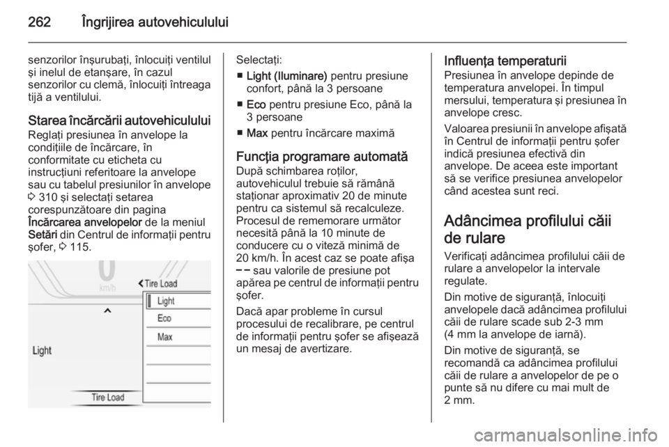 OPEL INSIGNIA 2014 Manual de utilizare (in Romanian) 262Îngrijirea autovehiculului
senzorilor înşurubaţi, înlocuiţi ventilul
şi inelul de etanşare, în cazul
senzorilor cu clemă, înlocuiţi întreaga tijă a ventilului.
Starea încărcării au OPEL INSIGNIA 2014 Manual de utilizare (in Romanian) 262Îngrijirea autovehiculului
senzorilor înşurubaţi, înlocuiţi ventilul
şi inelul de etanşare, în cazul
senzorilor cu clemă, înlocuiţi întreaga tijă a ventilului.
Starea încărcării au