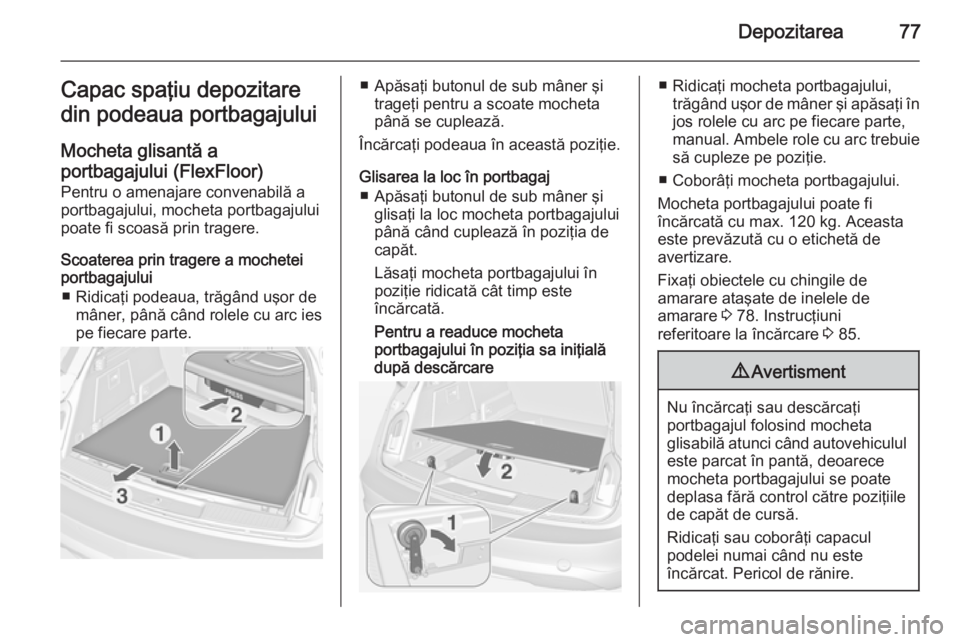 OPEL INSIGNIA 2014 Manual de utilizare (in Romanian) Depozitarea77Capac spaţiu depozitaredin podeaua portbagajului
Mocheta glisantă a
portbagajului (FlexFloor)
Pentru o amenajare convenabilă a portbagajului, mocheta portbagajului
poate fi scoasă pri OPEL INSIGNIA 2014 Manual de utilizare (in Romanian) Depozitarea77Capac spaţiu depozitaredin podeaua portbagajului
Mocheta glisantă a
portbagajului (FlexFloor)
Pentru o amenajare convenabilă a portbagajului, mocheta portbagajului
poate fi scoasă pri
