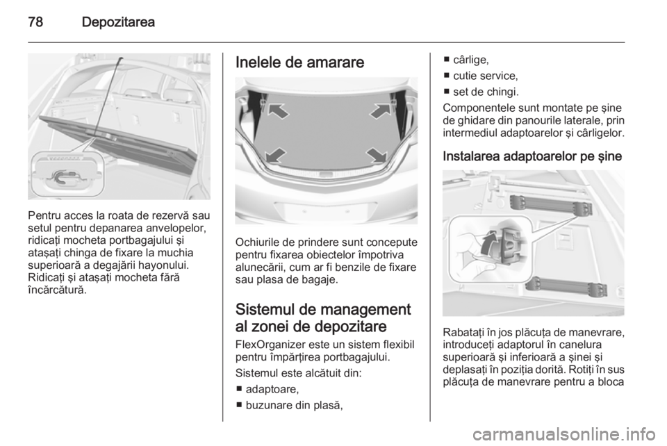 OPEL INSIGNIA 2014 Manual de utilizare (in Romanian) 78Depozitarea
Pentru acces la roata de rezervă sau
setul pentru depanarea anvelopelor,
ridicaţi mocheta portbagajului şi
ataşaţi chinga de fixare la muchia
superioară a degajării hayonului.
Rid OPEL INSIGNIA 2014 Manual de utilizare (in Romanian) 78Depozitarea
Pentru acces la roata de rezervă sau
setul pentru depanarea anvelopelor,
ridicaţi mocheta portbagajului şi
ataşaţi chinga de fixare la muchia
superioară a degajării hayonului.
Rid