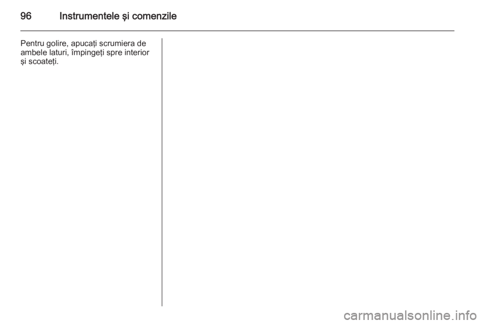 OPEL INSIGNIA 2014 Manual de utilizare (in Romanian) 96Instrumentele şi comenzile
Pentru golire, apucaţi scrumiera de
ambele laturi, împingeţi spre interior
şi scoateţi. OPEL INSIGNIA 2014 Manual de utilizare (in Romanian) 96Instrumentele şi comenzile
Pentru golire, apucaţi scrumiera de
ambele laturi, împingeţi spre interior
şi scoateţi.
