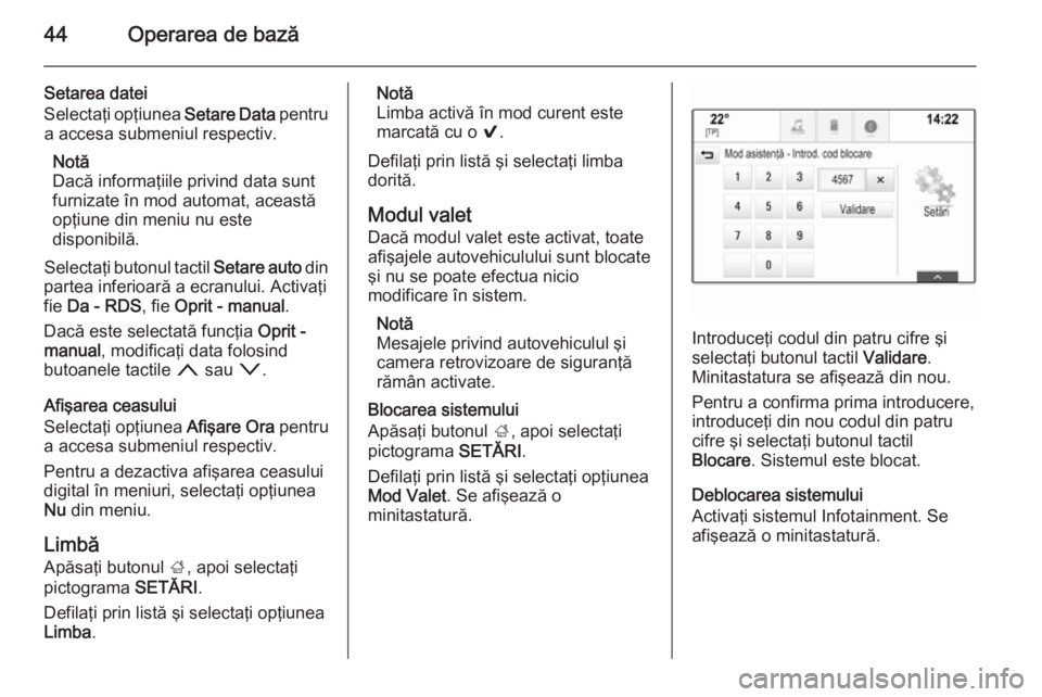 OPEL INSIGNIA 2014.5 Manual pentru sistemul Infotainment (in Romanian) 44Operarea de bază
Setarea datei
Selectaţi opţiunea Setare Data pentru
a accesa submeniul respectiv.
Notă
Dacă informaţiile privind data sunt
furnizate în mod automat, această
opţiune din me OPEL INSIGNIA 2014.5 Manual pentru sistemul Infotainment (in Romanian) 44Operarea de bază
Setarea datei
Selectaţi opţiunea Setare Data pentru
a accesa submeniul respectiv.
Notă
Dacă informaţiile privind data sunt
furnizate în mod automat, această
opţiune din me