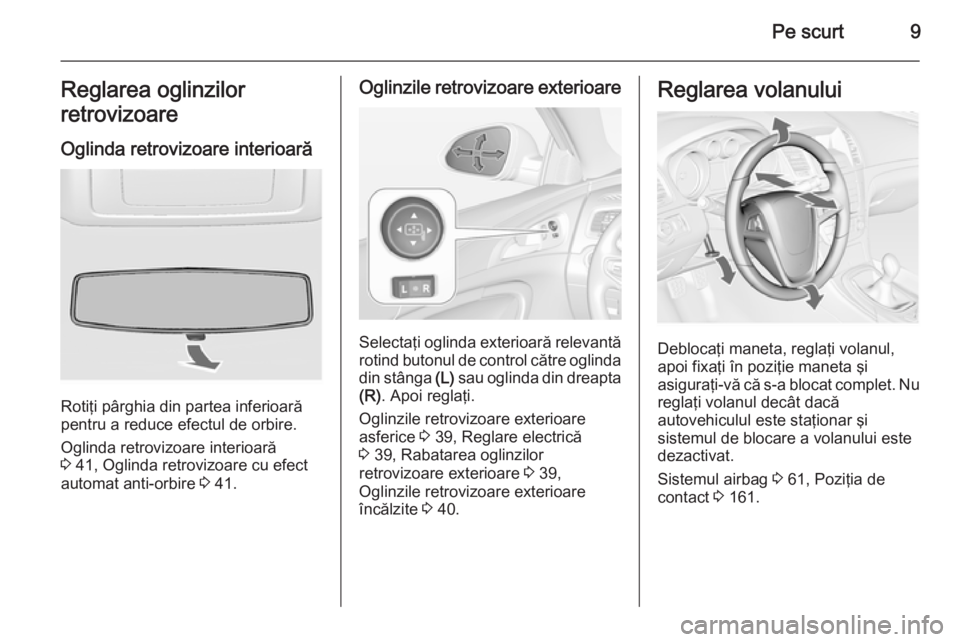 OPEL INSIGNIA 2014.5 Manual de utilizare (in Romanian) Pe scurt9Reglarea oglinzilor
retrovizoare
Oglinda retrovizoare interioară
Rotiţi pârghia din partea inferioară
pentru a reduce efectul de orbire.
Oglinda retrovizoare interioară
3 41, Oglinda re OPEL INSIGNIA 2014.5 Manual de utilizare (in Romanian) Pe scurt9Reglarea oglinzilor
retrovizoare
Oglinda retrovizoare interioară
Rotiţi pârghia din partea inferioară
pentru a reduce efectul de orbire.
Oglinda retrovizoare interioară
3 41, Oglinda re