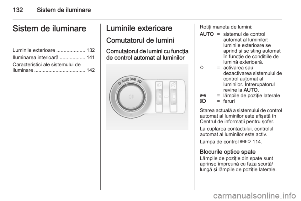 OPEL INSIGNIA 2014.5 Manual de utilizare (in Romanian) 132Sistem de iluminareSistem de iluminareLuminile exterioare....................132
Iluminarea interioară ..................141
Caracteristici ale sistemului de
iluminare ............................ OPEL INSIGNIA 2014.5 Manual de utilizare (in Romanian) 132Sistem de iluminareSistem de iluminareLuminile exterioare....................132
Iluminarea interioară ..................141
Caracteristici ale sistemului de
iluminare ............................