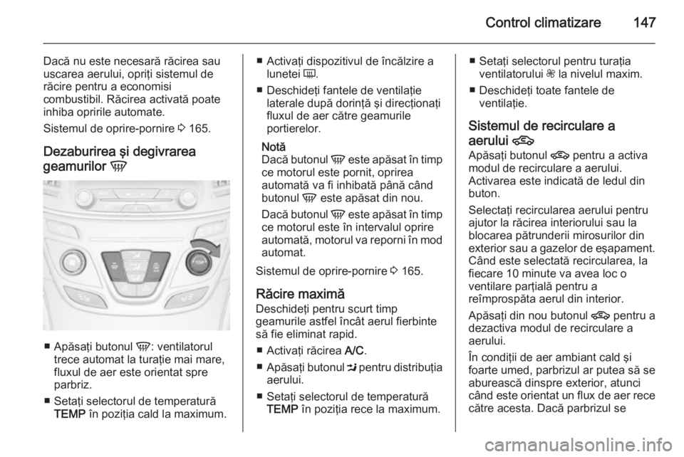 OPEL INSIGNIA 2014.5 Manual de utilizare (in Romanian) Control climatizare147
Dacă nu este necesară răcirea sau
uscarea aerului, opriţi sistemul de răcire pentru a economisi
combustibil. Răcirea activată poate
inhiba opririle automate.
Sistemul de OPEL INSIGNIA 2014.5 Manual de utilizare (in Romanian) Control climatizare147
Dacă nu este necesară răcirea sau
uscarea aerului, opriţi sistemul de răcire pentru a economisi
combustibil. Răcirea activată poate
inhiba opririle automate.
Sistemul de