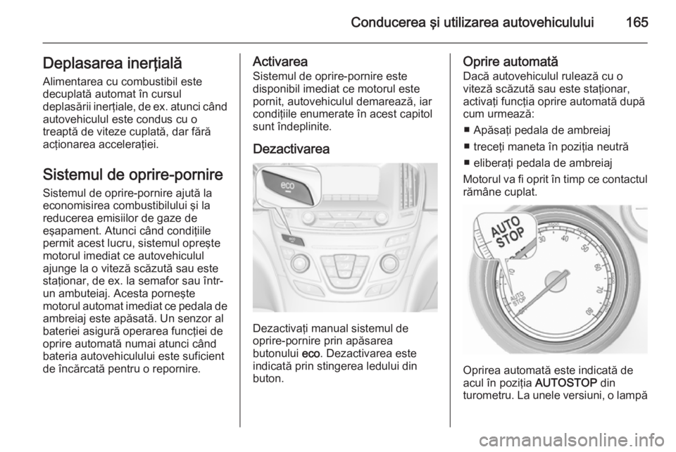 OPEL INSIGNIA 2014.5 Manual de utilizare (in Romanian) Conducerea şi utilizarea autovehiculului165Deplasarea inerţială
Alimentarea cu combustibil este
decuplată automat în cursul
deplasării inerţiale, de ex. atunci când autovehiculul este condus c OPEL INSIGNIA 2014.5 Manual de utilizare (in Romanian) Conducerea şi utilizarea autovehiculului165Deplasarea inerţială
Alimentarea cu combustibil este
decuplată automat în cursul
deplasării inerţiale, de ex. atunci când autovehiculul este condus c