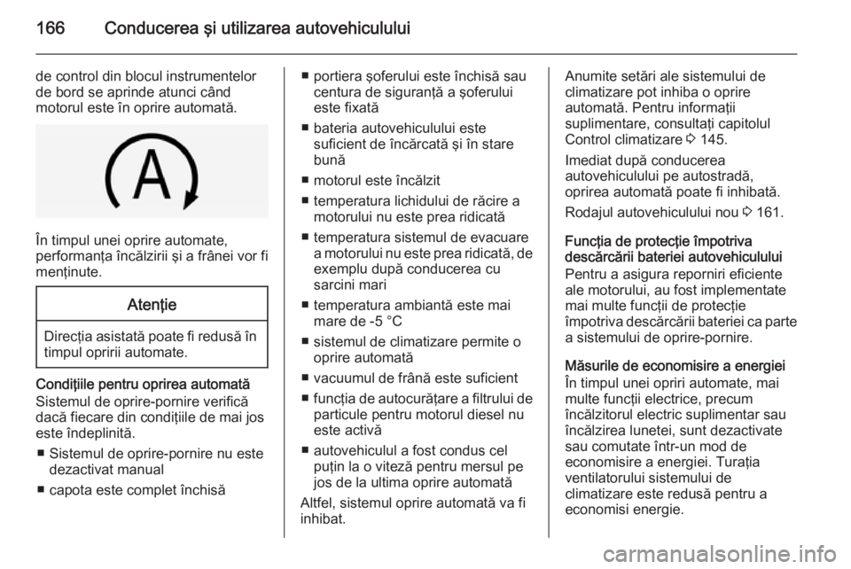 OPEL INSIGNIA 2014.5 Manual de utilizare (in Romanian) 166Conducerea şi utilizarea autovehiculului
de control din blocul instrumentelor
de bord se aprinde atunci când
motorul este în oprire automată.
În timpul unei oprire automate,
performanţa înc OPEL INSIGNIA 2014.5 Manual de utilizare (in Romanian) 166Conducerea şi utilizarea autovehiculului
de control din blocul instrumentelor
de bord se aprinde atunci când
motorul este în oprire automată.
În timpul unei oprire automate,
performanţa înc