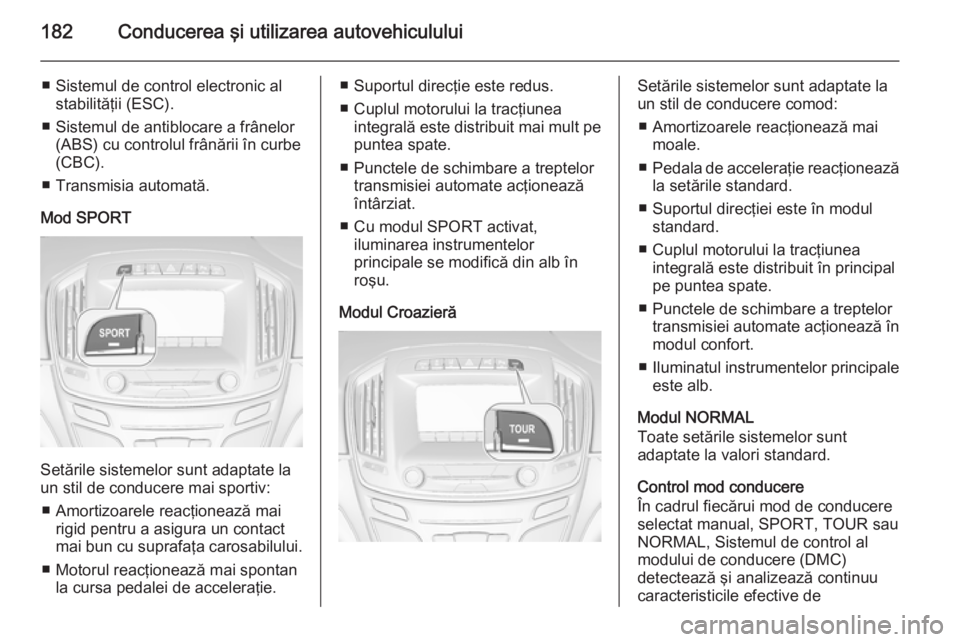 OPEL INSIGNIA 2014.5 Manual de utilizare (in Romanian) 182Conducerea şi utilizarea autovehiculului
■ Sistemul de control electronic alstabilităţii (ESC).
■ Sistemul de antiblocare a frânelor (ABS) cu controlul frânării în curbe
(CBC).
■ Trans OPEL INSIGNIA 2014.5 Manual de utilizare (in Romanian) 182Conducerea şi utilizarea autovehiculului
■ Sistemul de control electronic alstabilităţii (ESC).
■ Sistemul de antiblocare a frânelor (ABS) cu controlul frânării în curbe
(CBC).
■ Trans