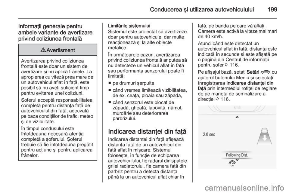 OPEL INSIGNIA 2014.5 Manual de utilizare (in Romanian) Conducerea şi utilizarea autovehiculului199
Informaţii generale pentru
ambele variante de avertizare privind coliziunea frontală9 Avertisment
Avertizarea privind coliziunea
frontală este doar un s OPEL INSIGNIA 2014.5 Manual de utilizare (in Romanian) Conducerea şi utilizarea autovehiculului199
Informaţii generale pentru
ambele variante de avertizare privind coliziunea frontală9 Avertisment
Avertizarea privind coliziunea
frontală este doar un s