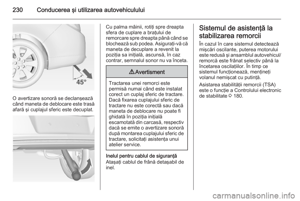 OPEL INSIGNIA 2014.5 Manual de utilizare (in Romanian) 230Conducerea şi utilizarea autovehiculului
O avertizare sonoră se declanşează
când maneta de deblocare este trasă afară şi cuplajul sferic este decuplat.
Cu palma mâinii, rotiţi spre dreapt OPEL INSIGNIA 2014.5 Manual de utilizare (in Romanian) 230Conducerea şi utilizarea autovehiculului
O avertizare sonoră se declanşează
când maneta de deblocare este trasă afară şi cuplajul sferic este decuplat.
Cu palma mâinii, rotiţi spre dreapt