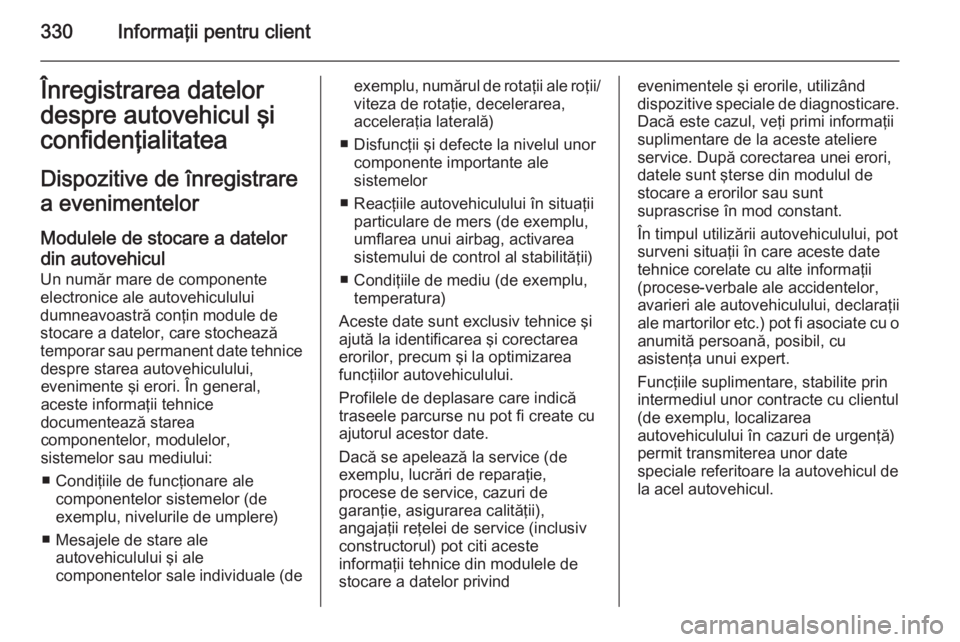 OPEL INSIGNIA 2014.5 Manual de utilizare (in Romanian) 330Informaţii pentru clientÎnregistrarea datelor
despre autovehicul şi
confidenţialitatea
Dispozitive de înregistrare a evenimentelor
Modulele de stocare a datelordin autovehicul Un număr mare d OPEL INSIGNIA 2014.5 Manual de utilizare (in Romanian) 330Informaţii pentru clientÎnregistrarea datelor
despre autovehicul şi
confidenţialitatea
Dispozitive de înregistrare a evenimentelor
Modulele de stocare a datelordin autovehicul Un număr mare d