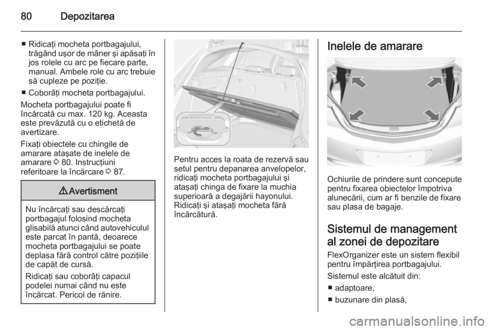 OPEL INSIGNIA 2014.5 Manual de utilizare (in Romanian) 80Depozitarea
■ Ridicaţi mocheta portbagajului,trăgând uşor de mâner şi apăsaţi în
jos rolele cu arc pe fiecare parte,
manual. Ambele role cu arc trebuie să cupleze pe poziţie.
■ Cobor OPEL INSIGNIA 2014.5 Manual de utilizare (in Romanian) 80Depozitarea
■ Ridicaţi mocheta portbagajului,trăgând uşor de mâner şi apăsaţi în
jos rolele cu arc pe fiecare parte,
manual. Ambele role cu arc trebuie să cupleze pe poziţie.
■ Cobor