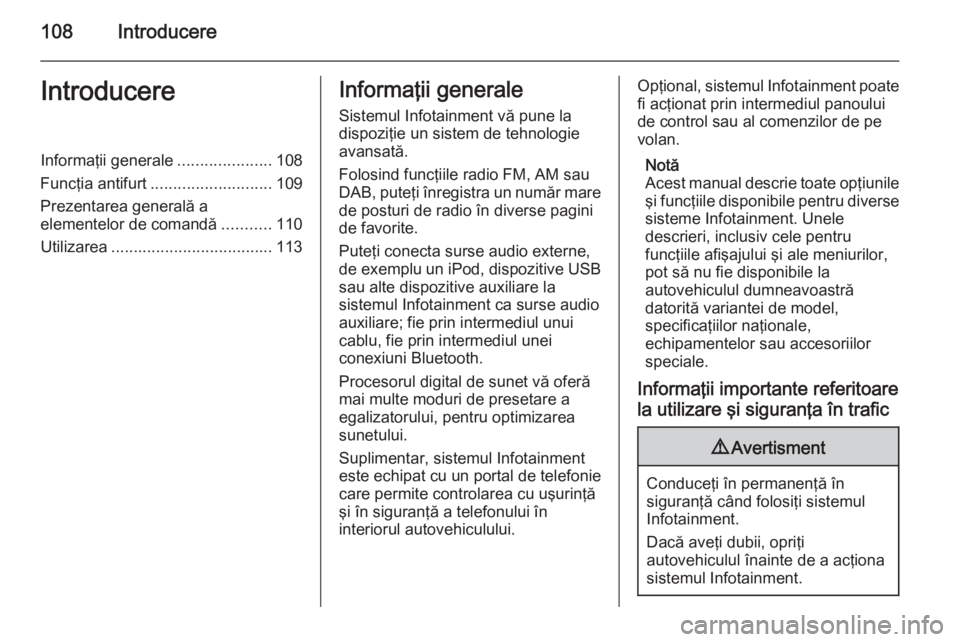 OPEL INSIGNIA 2015  Manual pentru sistemul Infotainment (in Romanian) 108IntroducereIntroducereInformaţii generale.....................108
Funcţia antifurt ........................... 109
Prezentarea generală a
elementelor de comandă ...........110
Utilizarea ......