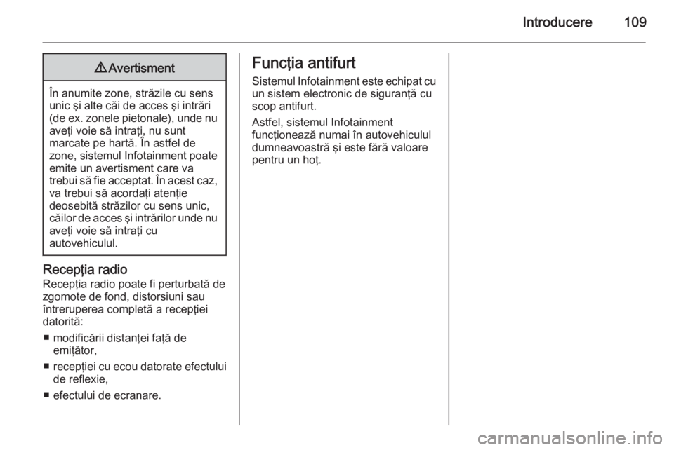 OPEL INSIGNIA 2015 Manual pentru sistemul Infotainment (in Romanian) Introducere1099Avertisment
În anumite zone, străzile cu sens
unic şi alte căi de acces şi intrări
( de ex. zonele pietonale), unde nu
aveţi voie să intraţi, nu sunt
marcate pe hartă. În ast OPEL INSIGNIA 2015 Manual pentru sistemul Infotainment (in Romanian) Introducere1099Avertisment
În anumite zone, străzile cu sens
unic şi alte căi de acces şi intrări
( de ex. zonele pietonale), unde nu
aveţi voie să intraţi, nu sunt
marcate pe hartă. În ast