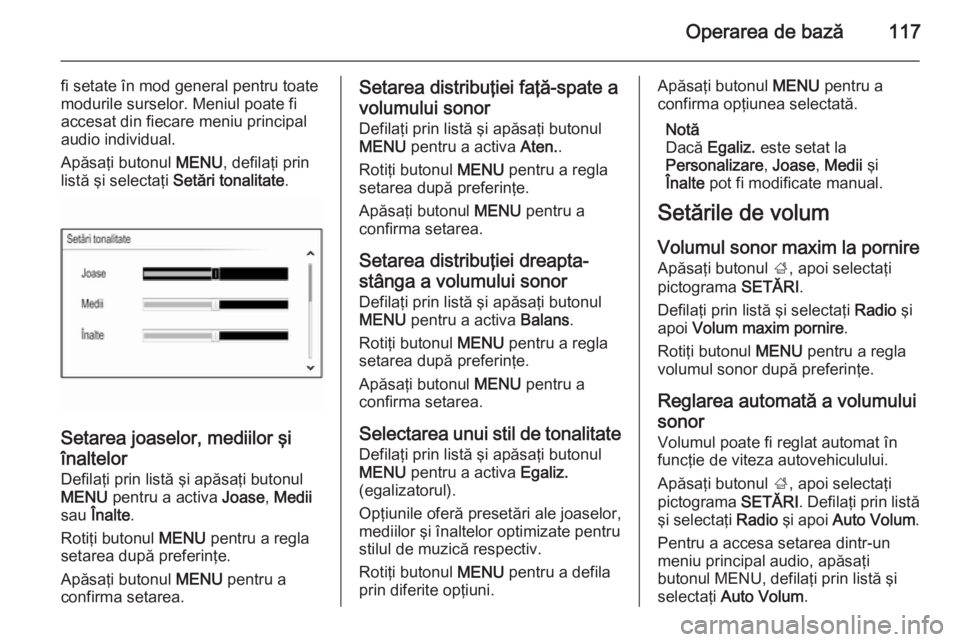 OPEL INSIGNIA 2015 Manual pentru sistemul Infotainment (in Romanian) Operarea de bază117
fi setate în mod general pentru toate
modurile surselor. Meniul poate fi
accesat din fiecare meniu principal
audio individual.
Apăsaţi butonul MENU, defilaţi prin
listă şi OPEL INSIGNIA 2015 Manual pentru sistemul Infotainment (in Romanian) Operarea de bază117
fi setate în mod general pentru toate
modurile surselor. Meniul poate fi
accesat din fiecare meniu principal
audio individual.
Apăsaţi butonul MENU, defilaţi prin
listă şi