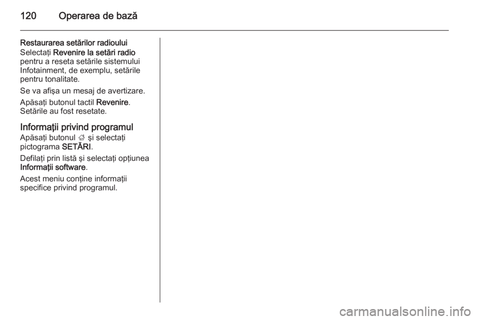 OPEL INSIGNIA 2015 Manual pentru sistemul Infotainment (in Romanian) 120Operarea de bază
Restaurarea setărilor radioului
Selectaţi Revenire la setări radio
pentru a reseta setările sistemului
Infotainment, de exemplu, setările
pentru tonalitate.
Se va afişa un OPEL INSIGNIA 2015 Manual pentru sistemul Infotainment (in Romanian) 120Operarea de bază
Restaurarea setărilor radioului
Selectaţi Revenire la setări radio
pentru a reseta setările sistemului
Infotainment, de exemplu, setările
pentru tonalitate.
Se va afişa un