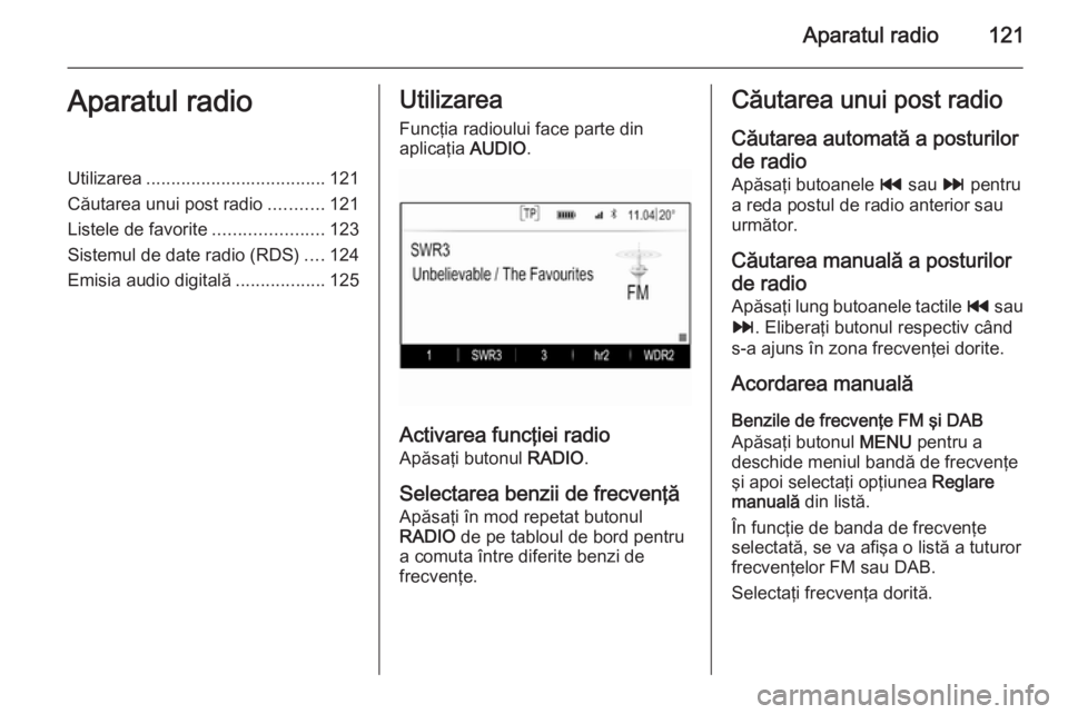 OPEL INSIGNIA 2015 Manual pentru sistemul Infotainment (in Romanian) Aparatul radio121Aparatul radioUtilizarea.................................... 121
Căutarea unui post radio ...........121
Listele de favorite ......................123
Sistemul de date radio (RDS) .. OPEL INSIGNIA 2015 Manual pentru sistemul Infotainment (in Romanian) Aparatul radio121Aparatul radioUtilizarea.................................... 121
Căutarea unui post radio ...........121
Listele de favorite ......................123
Sistemul de date radio (RDS) ..