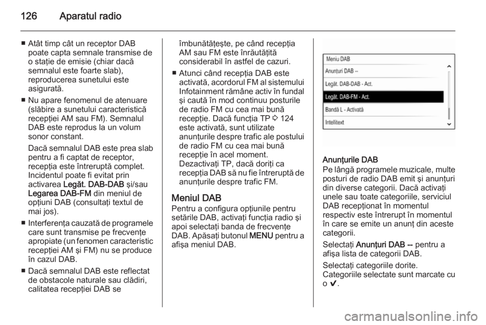 OPEL INSIGNIA 2015 Manual pentru sistemul Infotainment (in Romanian) 126Aparatul radio
■ Atât timp cât un receptor DABpoate capta semnale transmise de
o staţie de emisie (chiar dacă
semnalul este foarte slab),
reproducerea sunetului este
asigurată.
■ Nu apare OPEL INSIGNIA 2015 Manual pentru sistemul Infotainment (in Romanian) 126Aparatul radio
■ Atât timp cât un receptor DABpoate capta semnale transmise de
o staţie de emisie (chiar dacă
semnalul este foarte slab),
reproducerea sunetului este
asigurată.
■ Nu apare