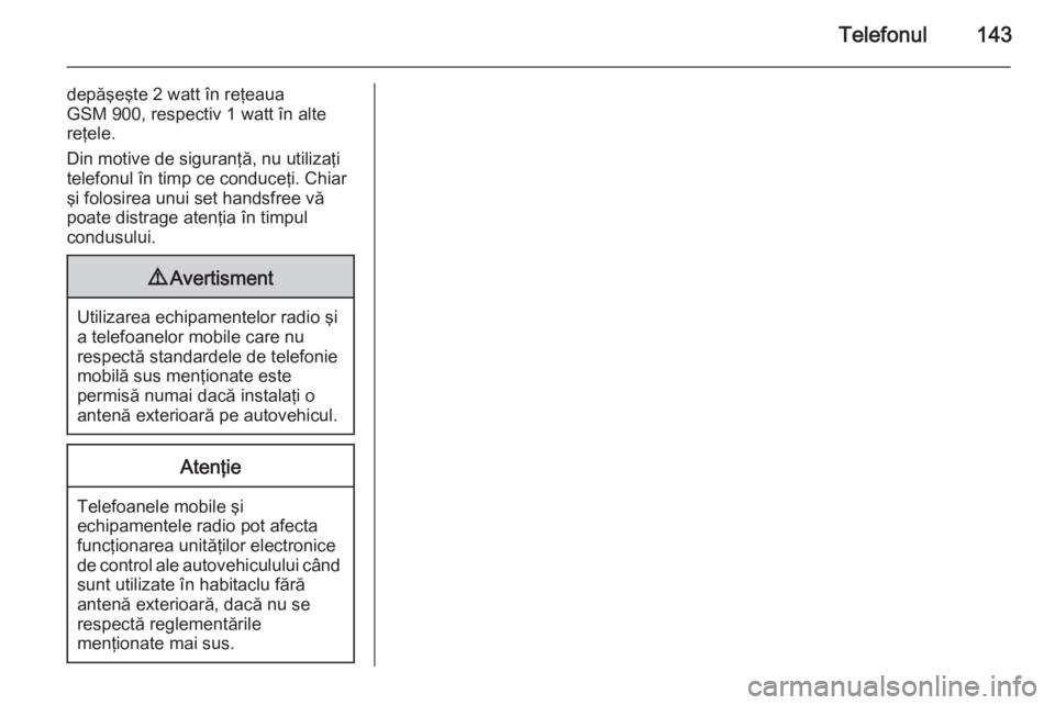 OPEL INSIGNIA 2015 Manual pentru sistemul Infotainment (in Romanian) Telefonul143
depăşeşte 2 watt în reţeaua
GSM 900, respectiv 1 watt în alte
reţele.
Din motive de siguranţă, nu utilizaţi
telefonul în timp ce conduceţi. Chiar
şi folosirea unui set handsf OPEL INSIGNIA 2015 Manual pentru sistemul Infotainment (in Romanian) Telefonul143
depăşeşte 2 watt în reţeaua
GSM 900, respectiv 1 watt în alte
reţele.
Din motive de siguranţă, nu utilizaţi
telefonul în timp ce conduceţi. Chiar
şi folosirea unui set handsf