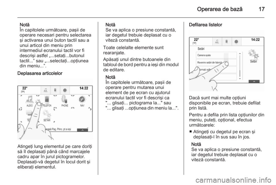 OPEL INSIGNIA 2015 Manual pentru sistemul Infotainment (in Romanian) Operarea de bază17
Notă
În capitolele următoare, paşii de
operare necesari pentru selectarea
şi activarea unui buton tactil sau a
unui articol din meniu prin
intermediul ecranului tactil vor fi OPEL INSIGNIA 2015 Manual pentru sistemul Infotainment (in Romanian) Operarea de bază17
Notă
În capitolele următoare, paşii de
operare necesari pentru selectarea
şi activarea unui buton tactil sau a
unui articol din meniu prin
intermediul ecranului tactil vor fi