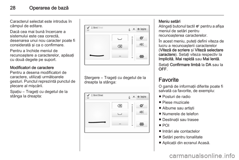 OPEL INSIGNIA 2015  Manual pentru sistemul Infotainment (in Romanian) 28Operarea de bază
Caracterul selectat este introdus în
câmpul de editare.
Dacă cea mai bună încercare a
sistemului este cea corectă,
desenarea unui nou caracter poate fi
considerată şi ca o 