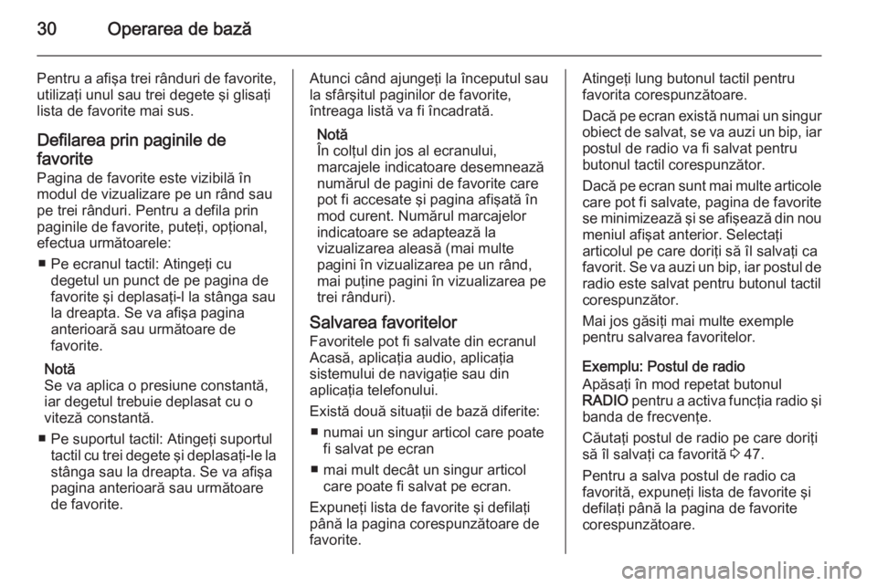 OPEL INSIGNIA 2015  Manual pentru sistemul Infotainment (in Romanian) 30Operarea de bază
Pentru a afişa trei rânduri de favorite,
utilizaţi unul sau trei degete şi glisaţi
lista de favorite mai sus.
Defilarea prin paginile de
favorite Pagina de favorite este vizib