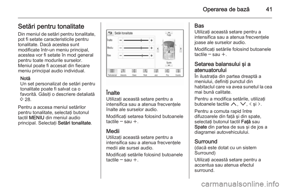 OPEL INSIGNIA 2015  Manual pentru sistemul Infotainment (in Romanian) Operarea de bază41Setări pentru tonalitate
Din meniul de setări pentru tonalitate,
pot fi setate caracteristicile pentru
tonalitate. Dacă acestea sunt
modificate într-un meniu principal,
acestea 