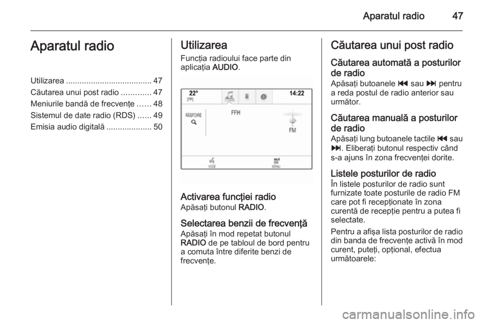 OPEL INSIGNIA 2015  Manual pentru sistemul Infotainment (in Romanian) Aparatul radio47Aparatul radioUtilizarea...................................... 47
Căutarea unui post radio .............47
Meniurile bandă de frecvenţe ......48
Sistemul de date radio (RDS) ......4