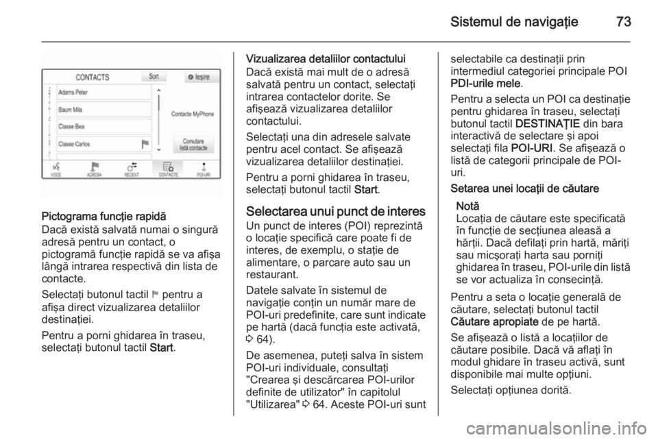 OPEL INSIGNIA 2015 Manual pentru sistemul Infotainment (in Romanian) Sistemul de navigaţie73
Pictograma funcţie rapidă
Dacă există salvată numai o singură
adresă pentru un contact, o
pictogramă funcţie rapidă se va afişa lângă intrarea respectivă din lis OPEL INSIGNIA 2015 Manual pentru sistemul Infotainment (in Romanian) Sistemul de navigaţie73
Pictograma funcţie rapidă
Dacă există salvată numai o singură
adresă pentru un contact, o
pictogramă funcţie rapidă se va afişa lângă intrarea respectivă din lis