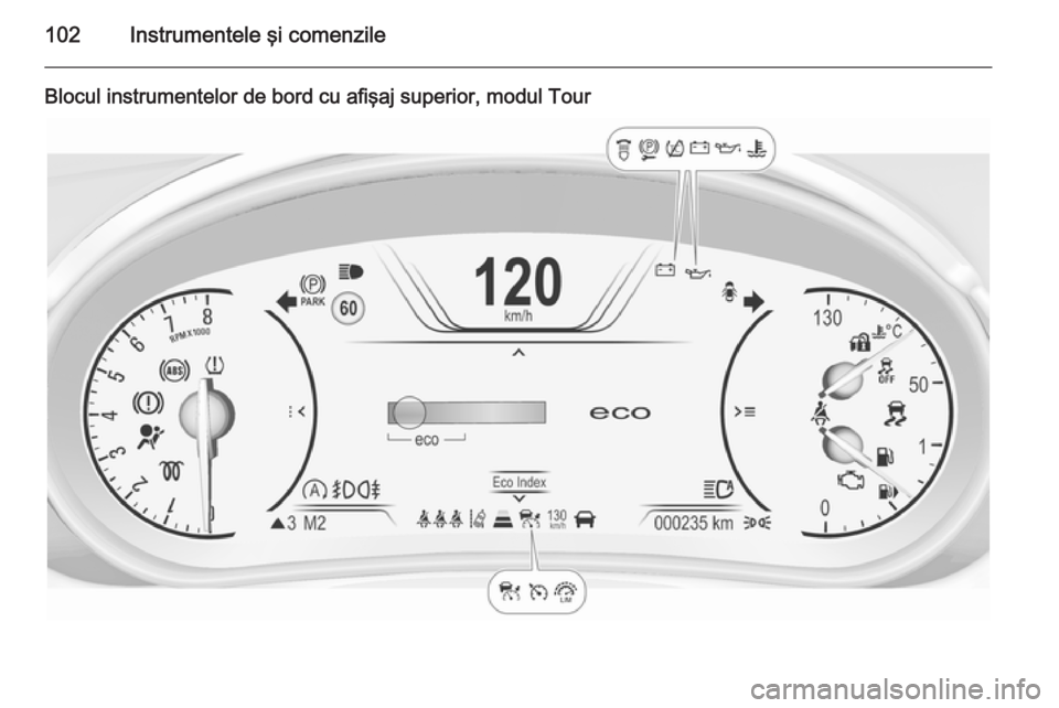 OPEL INSIGNIA 2015 Manual de utilizare (in Romanian) 102Instrumentele şi comenzile
Blocul instrumentelor de bord cu afişaj superior, modul Tour OPEL INSIGNIA 2015 Manual de utilizare (in Romanian) 102Instrumentele şi comenzile
Blocul instrumentelor de bord cu afişaj superior, modul Tour
