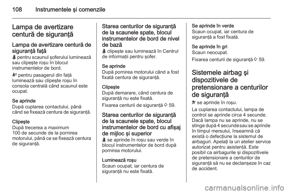 OPEL INSIGNIA 2015 Manual de utilizare (in Romanian) 108Instrumentele şi comenzileLampa de avertizare
centură de siguranţă
Lampa de avertizare centură de
siguranţă faţă
X pentru scaunul şoferului luminează
sau clipeşte roşu în blocul
inst OPEL INSIGNIA 2015 Manual de utilizare (in Romanian) 108Instrumentele şi comenzileLampa de avertizare
centură de siguranţă
Lampa de avertizare centură de
siguranţă faţă
X pentru scaunul şoferului luminează
sau clipeşte roşu în blocul
inst