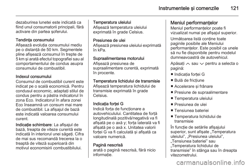 OPEL INSIGNIA 2015 Manual de utilizare (in Romanian) Instrumentele şi comenzile121
dezaburirea lunetei este indicată ca
fiind unul consumatorii principali, fără activare din partea şoferului.
Tendinţa consumului
Afişează evoluţia consumului med OPEL INSIGNIA 2015 Manual de utilizare (in Romanian) Instrumentele şi comenzile121
dezaburirea lunetei este indicată ca
fiind unul consumatorii principali, fără activare din partea şoferului.
Tendinţa consumului
Afişează evoluţia consumului med