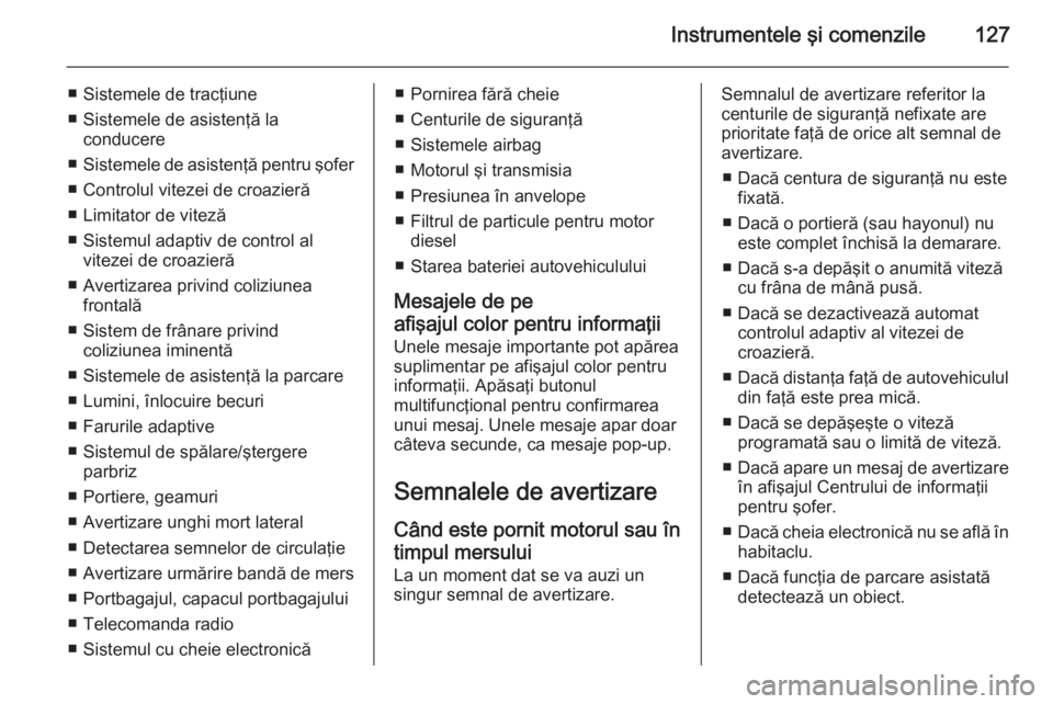 OPEL INSIGNIA 2015 Manual de utilizare (in Romanian) Instrumentele şi comenzile127
■ Sistemele de tracţiune
■ Sistemele de asistenţă la conducere
■ Sistemele de asistenţă pentru şofer
■ Controlul vitezei de croazieră
■ Limitator de vit OPEL INSIGNIA 2015 Manual de utilizare (in Romanian) Instrumentele şi comenzile127
■ Sistemele de tracţiune
■ Sistemele de asistenţă la conducere
■ Sistemele de asistenţă pentru şofer
■ Controlul vitezei de croazieră
■ Limitator de vit