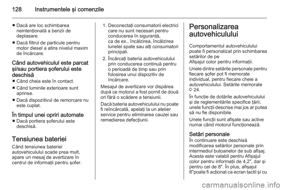 OPEL INSIGNIA 2015 Manual de utilizare (in Romanian) 128Instrumentele şi comenzile
■ Dacă are loc schimbareaneintenţionată a benzii de
deplasare.
■ Dacă filtrul de particule pentru motor diesel a atins nivelul maxim
de încărcare.
Când autove OPEL INSIGNIA 2015 Manual de utilizare (in Romanian) 128Instrumentele şi comenzile
■ Dacă are loc schimbareaneintenţionată a benzii de
deplasare.
■ Dacă filtrul de particule pentru motor diesel a atins nivelul maxim
de încărcare.
Când autove