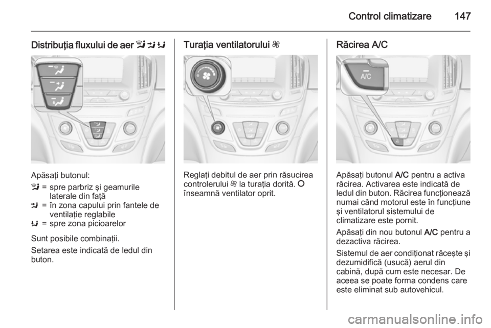 OPEL INSIGNIA 2015 Manual de utilizare (in Romanian) Control climatizare147
Distribuţia fluxului de aer l M K
Apăsaţi butonul:
l=spre parbriz şi geamurile
laterale din faţăM=în zona capului prin fantele de
ventilaţie reglabileK=spre zona picioa OPEL INSIGNIA 2015 Manual de utilizare (in Romanian) Control climatizare147
Distribuţia fluxului de aer l M K
Apăsaţi butonul:
l=spre parbriz şi geamurile
laterale din faţăM=în zona capului prin fantele de
ventilaţie reglabileK=spre zona picioa