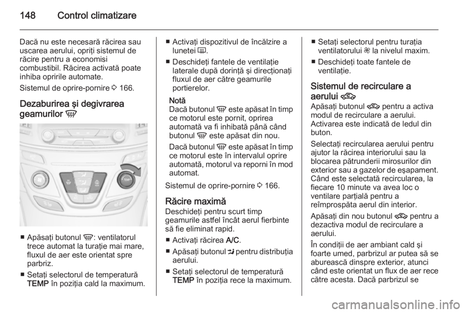 OPEL INSIGNIA 2015 Manual de utilizare (in Romanian) 148Control climatizare
Dacă nu este necesară răcirea sau
uscarea aerului, opriţi sistemul de
răcire pentru a economisi
combustibil. Răcirea activată poate
inhiba opririle automate.
Sistemul de OPEL INSIGNIA 2015 Manual de utilizare (in Romanian) 148Control climatizare
Dacă nu este necesară răcirea sau
uscarea aerului, opriţi sistemul de
răcire pentru a economisi
combustibil. Răcirea activată poate
inhiba opririle automate.
Sistemul de