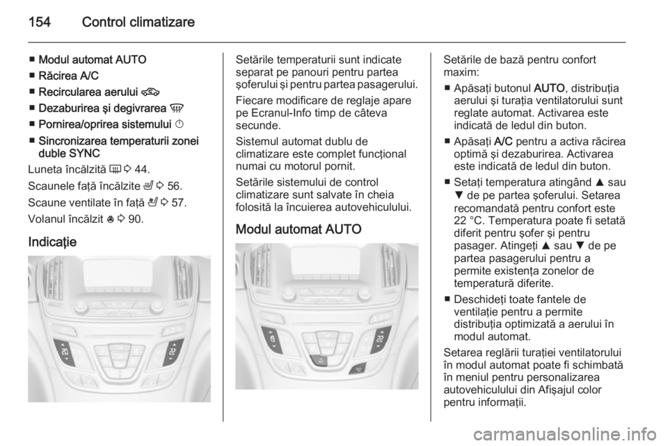 OPEL INSIGNIA 2015 Manual de utilizare (in Romanian) 154Control climatizare
■Modul automat AUTO
■ Răcirea A/C
■ Recircularea aerului 4
■ Dezaburirea şi degivrarea V
■ Pornirea/oprirea sistemului X
■ Sincronizarea temperaturii zonei
du OPEL INSIGNIA 2015 Manual de utilizare (in Romanian) 154Control climatizare
■Modul automat AUTO
■ Răcirea A/C
■ Recircularea aerului 4
■ Dezaburirea şi degivrarea V
■ Pornirea/oprirea sistemului X
■ Sincronizarea temperaturii zonei
du
