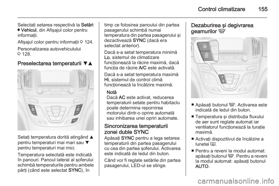 OPEL INSIGNIA 2015 Manual de utilizare (in Romanian) Control climatizare155
Selectaţi setarea respectivă la Setări
I Vehicul , din Afişajul color pentru
informaţii.
Afişajul color pentru informaţii 3 124.
Personalizarea autovehiculului
3 128.
OPEL INSIGNIA 2015 Manual de utilizare (in Romanian) Control climatizare155
Selectaţi setarea respectivă la Setări
I Vehicul , din Afişajul color pentru
informaţii.
Afişajul color pentru informaţii 3 124.
Personalizarea autovehiculului
3 128.