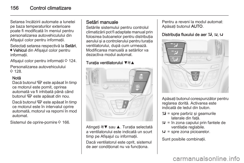 OPEL INSIGNIA 2015 Manual de utilizare (in Romanian) 156Control climatizare
Setarea încălzirii automate a lunetei
pe baza temperaturilor exterioare
poate fi modificată în meniul pentru
personalizarea autovehiculului din
Afişajul color pentru inform OPEL INSIGNIA 2015 Manual de utilizare (in Romanian) 156Control climatizare
Setarea încălzirii automate a lunetei
pe baza temperaturilor exterioare
poate fi modificată în meniul pentru
personalizarea autovehiculului din
Afişajul color pentru inform