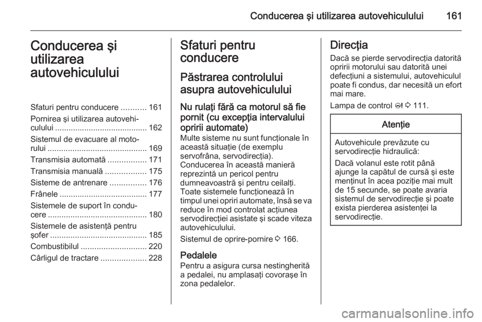OPEL INSIGNIA 2015 Manual de utilizare (in Romanian) Conducerea şi utilizarea autovehiculului161Conducerea şi
utilizarea
autovehicululuiSfaturi pentru conducere ...........161
Pornirea şi utilizarea autovehi‐ culului ............................... OPEL INSIGNIA 2015 Manual de utilizare (in Romanian) Conducerea şi utilizarea autovehiculului161Conducerea şi
utilizarea
autovehicululuiSfaturi pentru conducere ...........161
Pornirea şi utilizarea autovehi‐ culului ...............................