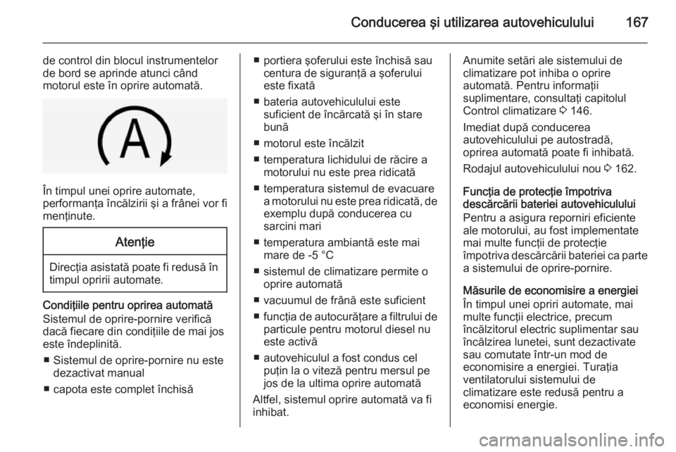 OPEL INSIGNIA 2015 Manual de utilizare (in Romanian) Conducerea şi utilizarea autovehiculului167
de control din blocul instrumentelor
de bord se aprinde atunci când
motorul este în oprire automată.
În timpul unei oprire automate,
performanţa înc OPEL INSIGNIA 2015 Manual de utilizare (in Romanian) Conducerea şi utilizarea autovehiculului167
de control din blocul instrumentelor
de bord se aprinde atunci când
motorul este în oprire automată.
În timpul unei oprire automate,
performanţa înc