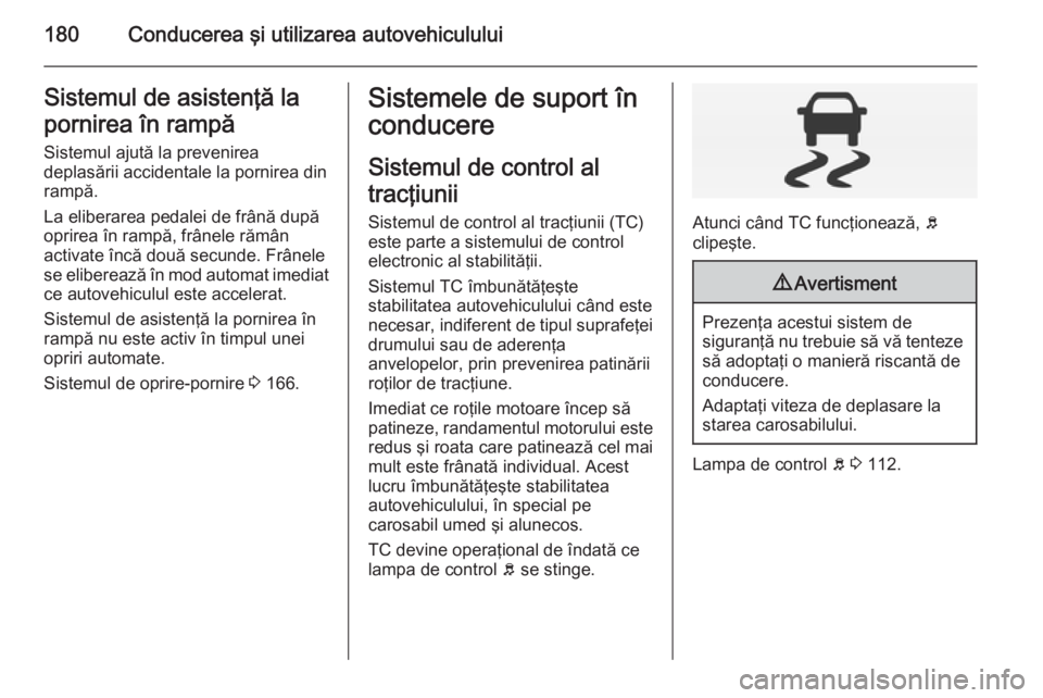 OPEL INSIGNIA 2015 Manual de utilizare (in Romanian) 180Conducerea şi utilizarea autovehicululuiSistemul de asistenţă la
pornirea în rampă Sistemul ajută la prevenirea
deplasării accidentale la pornirea din
rampă.
La eliberarea pedalei de frân OPEL INSIGNIA 2015 Manual de utilizare (in Romanian) 180Conducerea şi utilizarea autovehicululuiSistemul de asistenţă la
pornirea în rampă Sistemul ajută la prevenirea
deplasării accidentale la pornirea din
rampă.
La eliberarea pedalei de frân