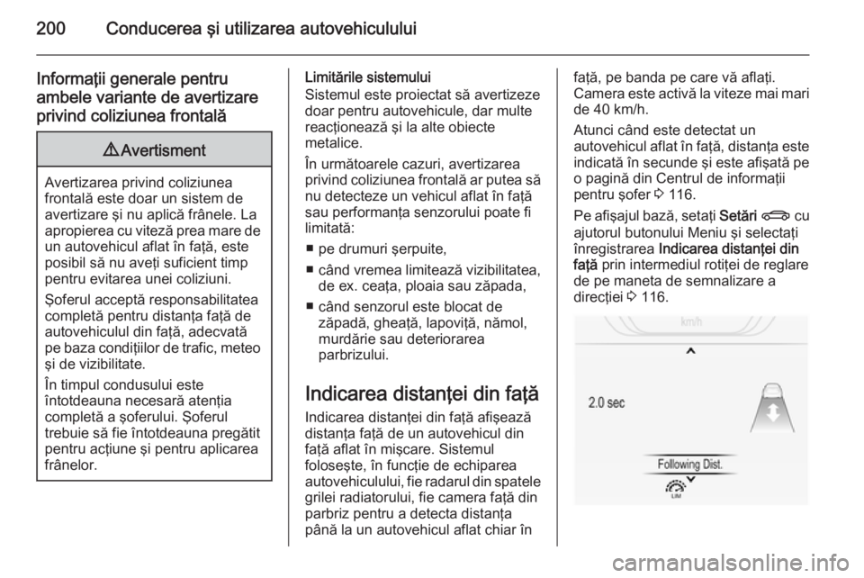 OPEL INSIGNIA 2015  Manual de utilizare (in Romanian) 200Conducerea şi utilizarea autovehiculului
Informaţii generale pentru
ambele variante de avertizare privind coliziunea frontală9 Avertisment
Avertizarea privind coliziunea
frontală este doar un s