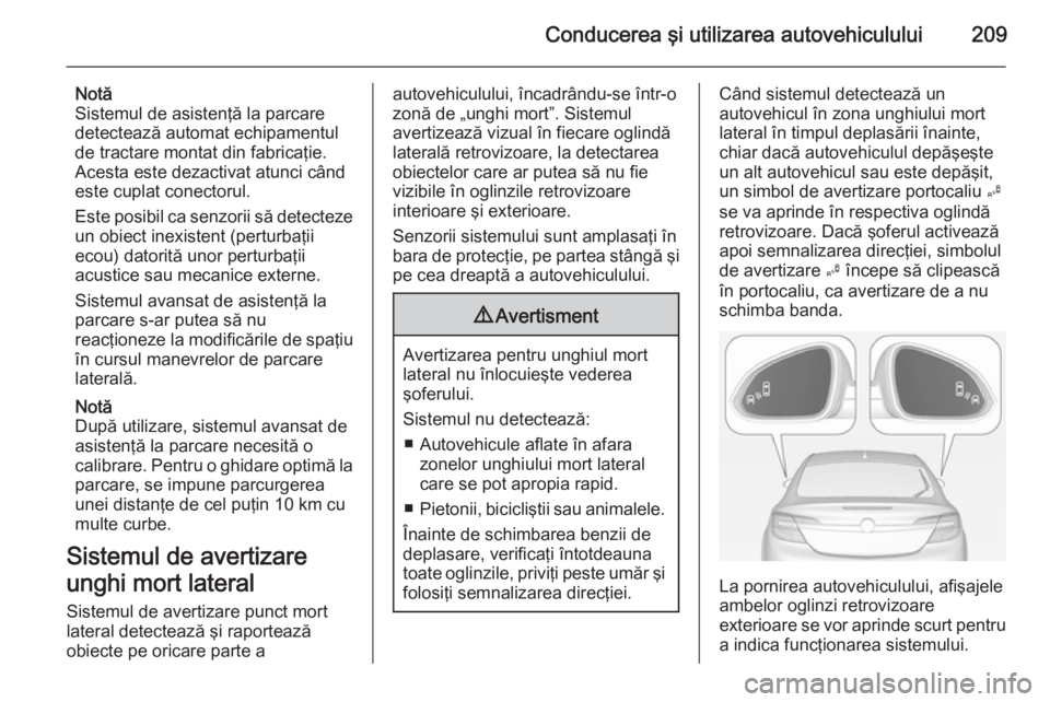 OPEL INSIGNIA 2015 Manual de utilizare (in Romanian) Conducerea şi utilizarea autovehiculului209
Notă
Sistemul de asistenţă la parcare
detectează automat echipamentul de tractare montat din fabricaţie.
Acesta este dezactivat atunci când
este cupl OPEL INSIGNIA 2015 Manual de utilizare (in Romanian) Conducerea şi utilizarea autovehiculului209
Notă
Sistemul de asistenţă la parcare
detectează automat echipamentul de tractare montat din fabricaţie.
Acesta este dezactivat atunci când
este cupl