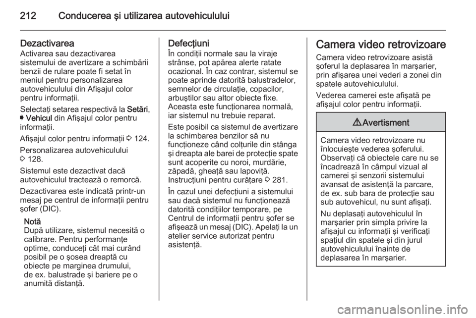 OPEL INSIGNIA 2015 Manual de utilizare (in Romanian) 212Conducerea şi utilizarea autovehiculului
DezactivareaActivarea sau dezactivarea
sistemului de avertizare a schimbării
benzii de rulare poate fi setat în
meniul pentru personalizarea
autovehiculu OPEL INSIGNIA 2015 Manual de utilizare (in Romanian) 212Conducerea şi utilizarea autovehiculului
DezactivareaActivarea sau dezactivarea
sistemului de avertizare a schimbării
benzii de rulare poate fi setat în
meniul pentru personalizarea
autovehiculu