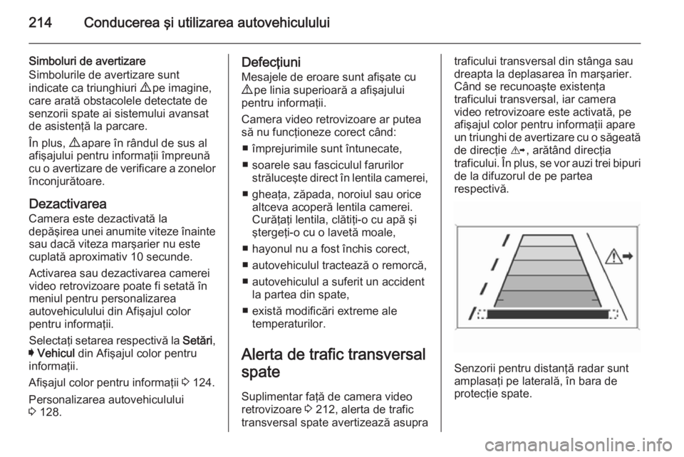 OPEL INSIGNIA 2015 Manual de utilizare (in Romanian) 214Conducerea şi utilizarea autovehiculului
Simboluri de avertizare
Simbolurile de avertizare sunt
indicate ca triunghiuri 9 pe imagine,
care arată obstacolele detectate de
senzorii spate ai sistem OPEL INSIGNIA 2015 Manual de utilizare (in Romanian) 214Conducerea şi utilizarea autovehiculului
Simboluri de avertizare
Simbolurile de avertizare sunt
indicate ca triunghiuri 9 pe imagine,
care arată obstacolele detectate de
senzorii spate ai sistem