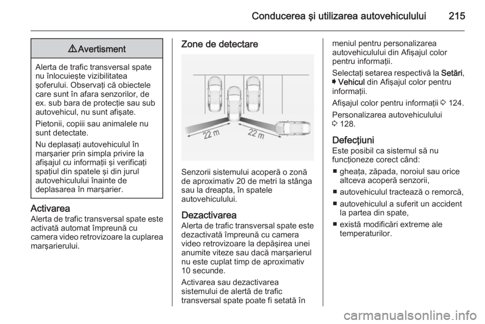 OPEL INSIGNIA 2015 Manual de utilizare (in Romanian) Conducerea şi utilizarea autovehiculului2159Avertisment
Alerta de trafic transversal spate
nu înlocuieşte vizibilitatea
şoferului. Observaţi că obiectele
care sunt în afara senzorilor, de
ex. s OPEL INSIGNIA 2015 Manual de utilizare (in Romanian) Conducerea şi utilizarea autovehiculului2159Avertisment
Alerta de trafic transversal spate
nu înlocuieşte vizibilitatea
şoferului. Observaţi că obiectele
care sunt în afara senzorilor, de
ex. s